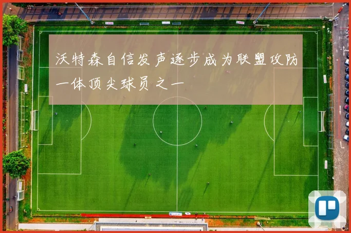 沃特森自信发声逐步成为联盟攻防一体顶尖球员之一