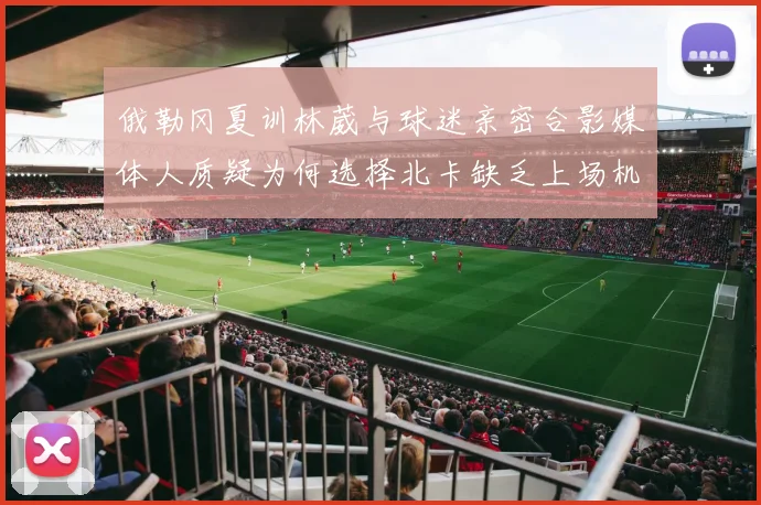 俄勒冈夏训林葳与球迷亲密合影媒体人质疑为何选择北卡缺乏上场机会