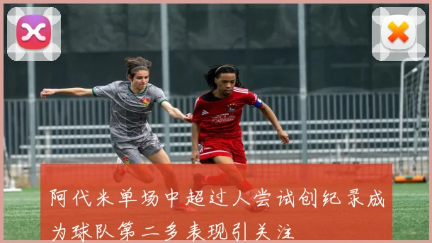 阿代米单场中超过人尝试创纪录成为球队第二多表现引关注