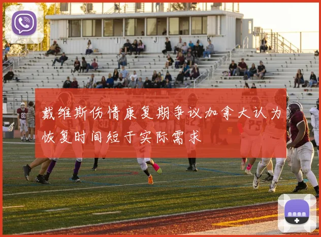 戴维斯伤情康复期争议加拿大认为恢复时间短于实际需求