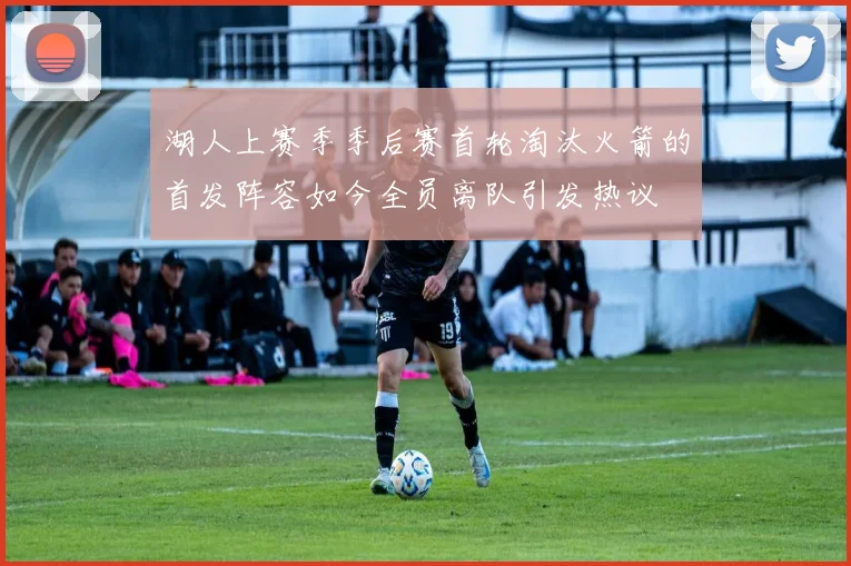 湖人上赛季季后赛首轮淘汰火箭的首发阵容如今全员离队引发热议